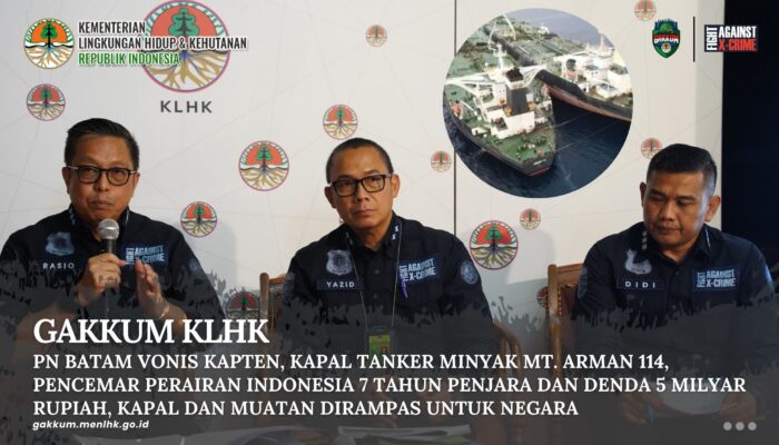 GAKKUM KLHK : PN BATAM VONIS KAPTEN, KAPAL TANKER MINYAK MT. ARMAN 114, PENCEMAR PERAIRAN INDONESIA 7 TAHUN PENJARA DAN DENDA 5 MILYAR RUPIAH, KAPAL DAN MUATAN DIRAMPAS UNTUK NEGARA