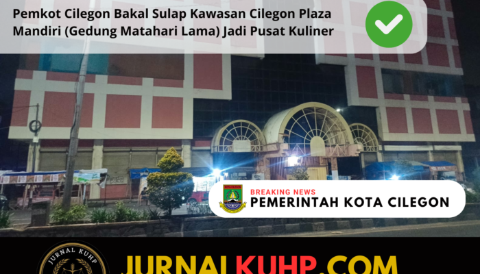 Pemkot Cilegon Bakal Sulap Kawasan Cilegon Plaza Mandiri (Gedung Matahari Lama) Jadi Pusat Kuliner