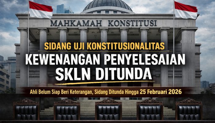 Ahli Belum Siap, Sidang Uji Konstitusionalitas Kewenangan Penyelesaian SKLN Ditunda