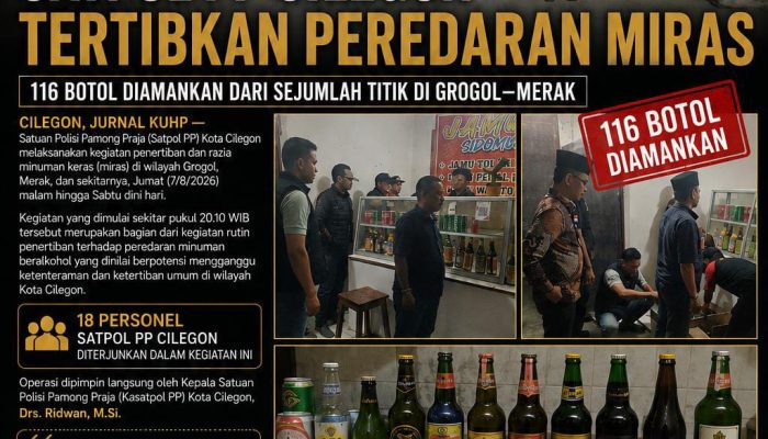 Satpol PP Cilegon Tertibkan Peredaran Miras, 116 Botol Diamankan dari Sejumlah Titik di Grogol–Merak